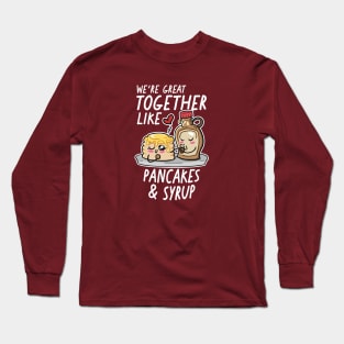 We're Great Together Like Pancakes & Syrup Long Sleeve T-Shirt